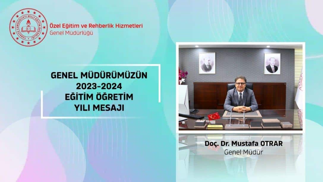 GENEL MÜDÜRÜMÜZ SAYIN DOÇ. DR. MUSTAFA OTRAR'DAN 2023-2024 EĞİTİM VE ÖĞRETİM YILI MESAJI