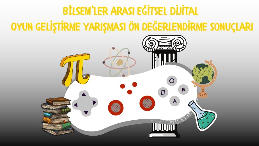 Bilim ve Sanat Merkezleri Arası Eğitsel Dijital Oyun Yarışması Ön Değerlendirme Sonuçları